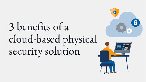 3 benefits of a cloud-based physical security solution