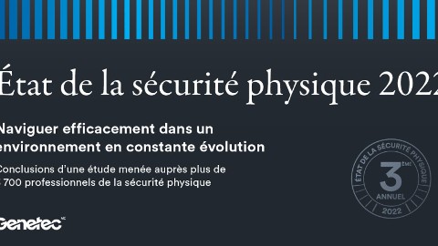 Genetec publie son rapport sur l’État de la sécurité physique 2022